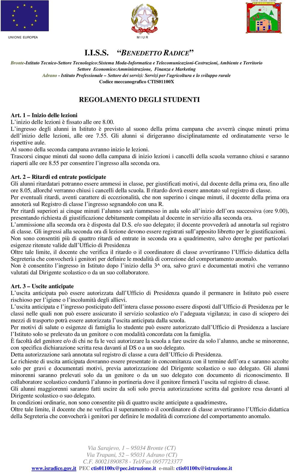 Gli alunni si dirigeranno disciplinatamente ed ordinatamente verso le rispettive aule. Al suono della seconda campana avranno inizio le lezioni.