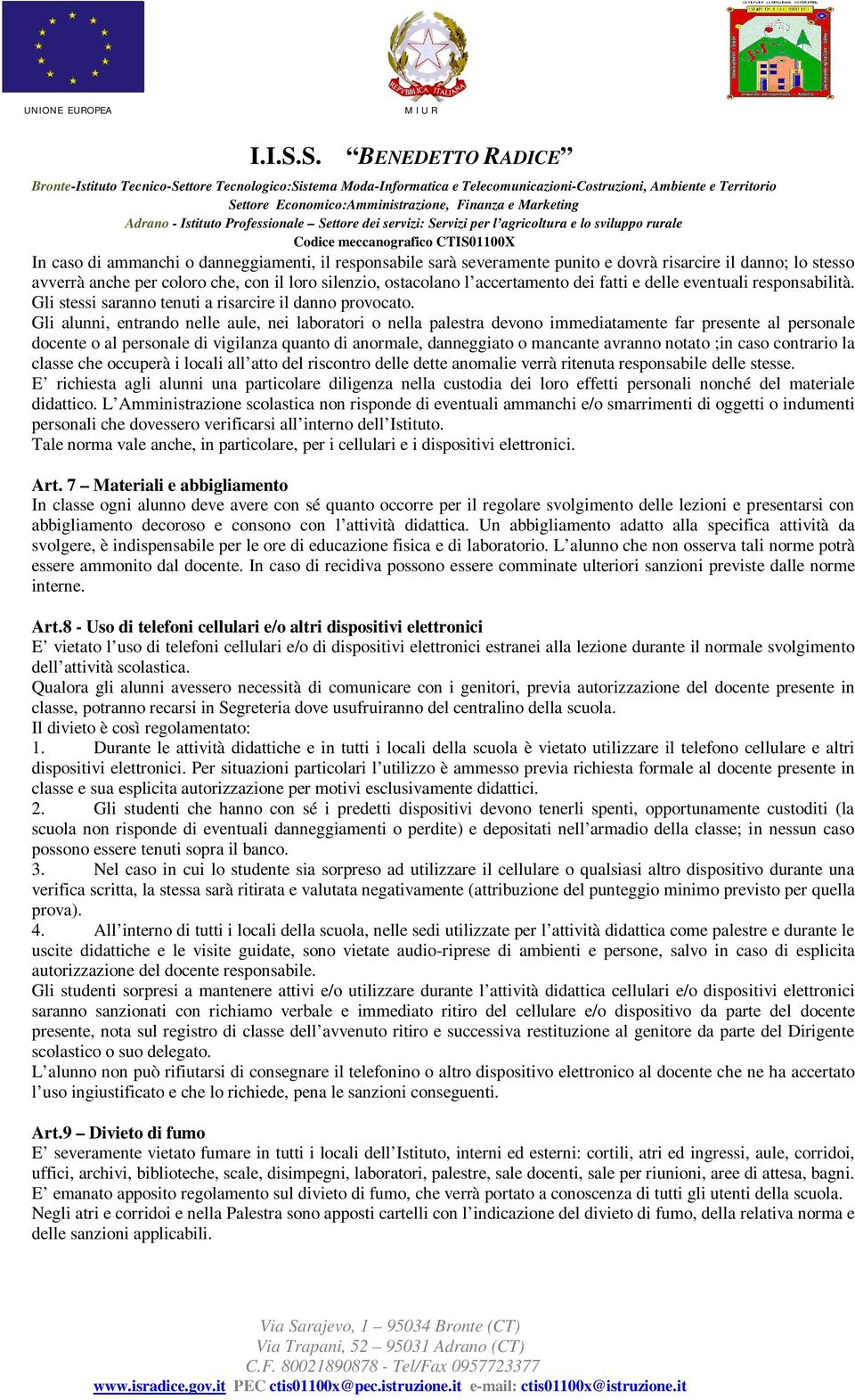 Gli alunni, entrando nelle aule, nei laboratori o nella palestra devono immediatamente far presente al personale docente o al personale di vigilanza quanto di anormale, danneggiato o mancante avranno