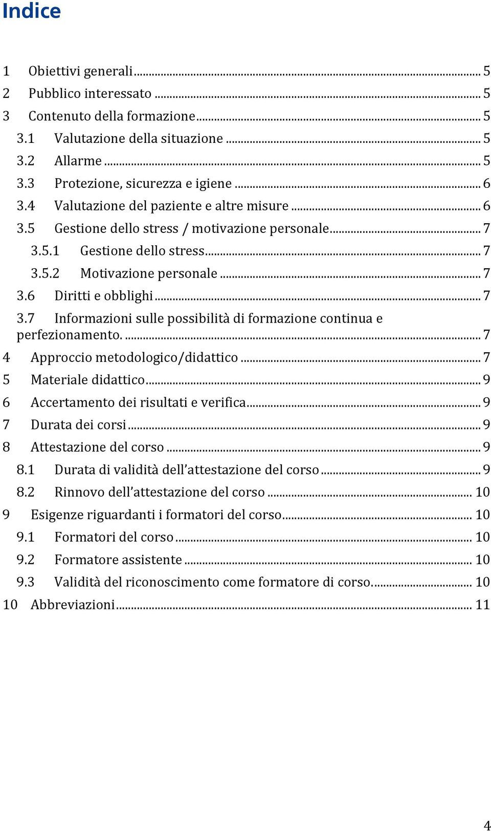 ... 7 4 Approccio metodologico/didattico... 7 5 Materiale didattico... 9 6 Accertamento dei risultati e verifica... 9 7 Durata dei corsi... 9 8 Attestazione del corso... 9 8.1 Durata di validità dell attestazione del corso.