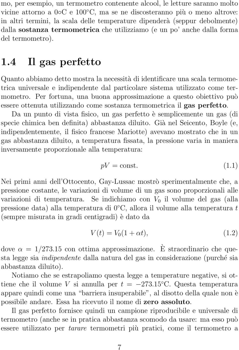 4 Il gas perfetto Quanto abbiamo detto mostra la necessità di identificare una scala termometrica universale e indipendente dal particolare sistema utilizzato come termometro.