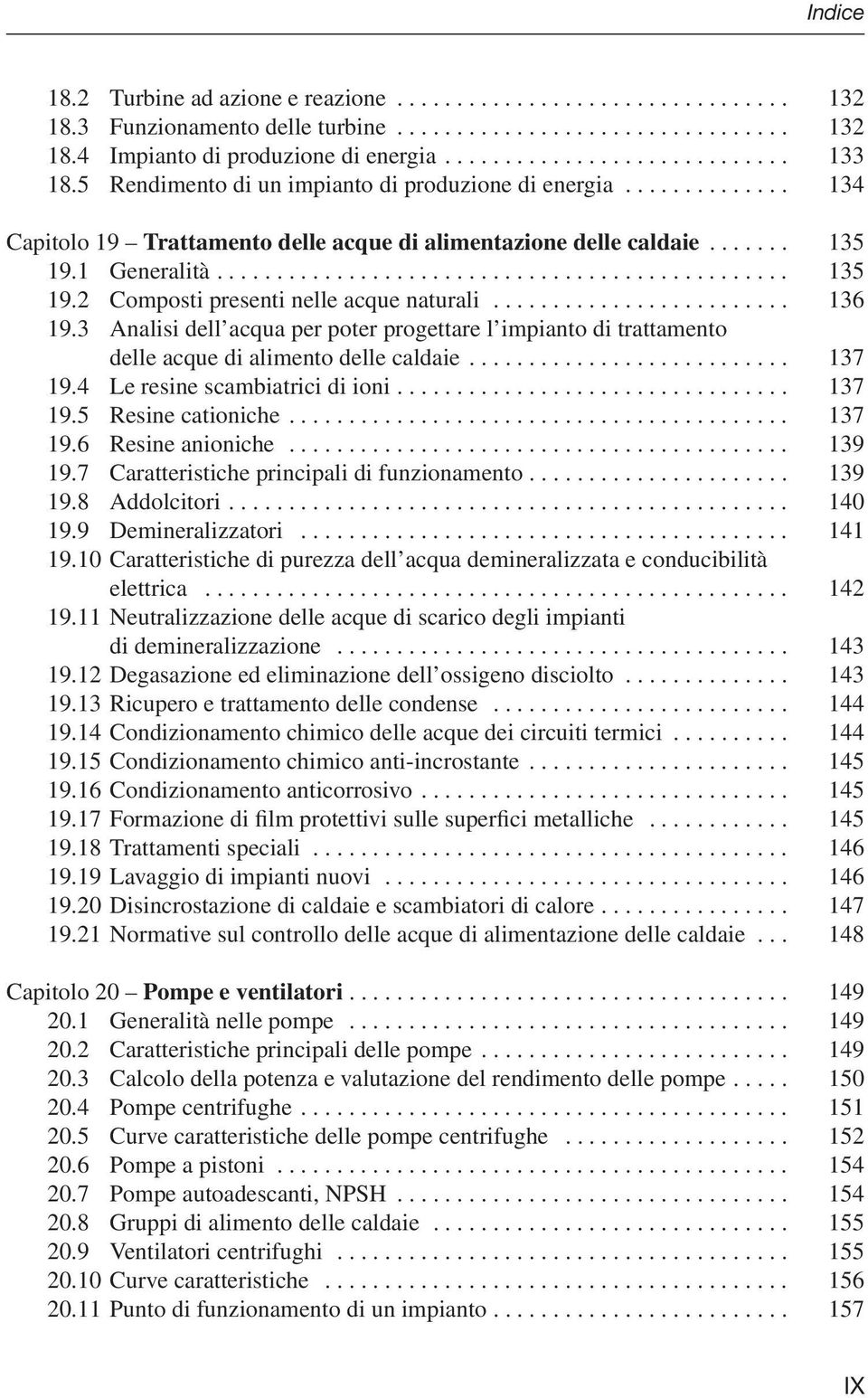 3 Analisi dell acqua per poter progettare l impianto di trattamento delle acque di alimento delle caldaie... 137 19.4 Le resine scambiatrici di ioni... 137 19.5 Resine cationiche... 137 19.6 Resine anioniche.