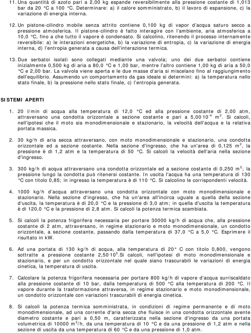 Un pistone-cilindro mobile senza attrito contiene 0,100 kg di vapor d acqua saturo secco a pressione atmosferica.