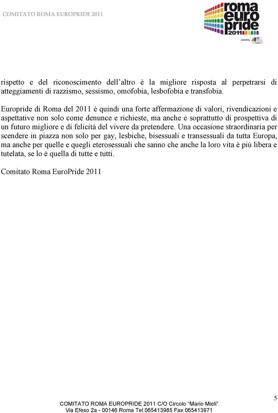 prospettiva di un futuro migliore e di felicità del vivere da pretendere.