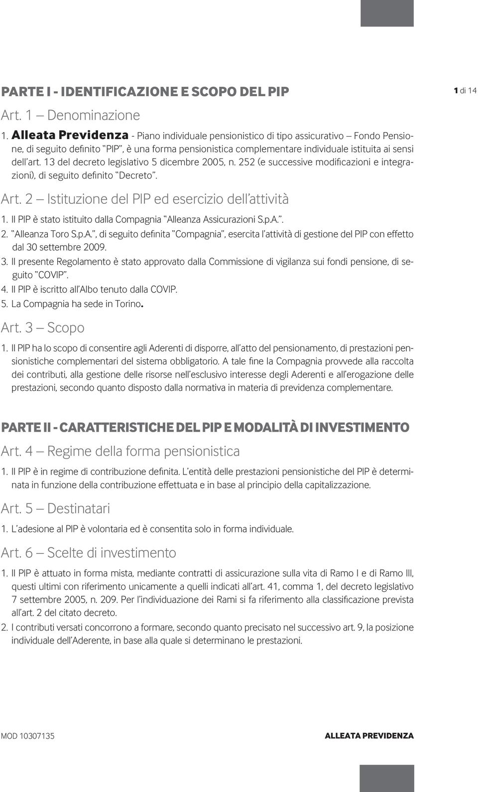 13 del decreto legislativo 5 dicembre 2005, n. 252 (e successive modificazioni e integrazioni), di seguito definito Decreto. Art. 2 Istituzione del PIP ed esercizio dell attività 1.