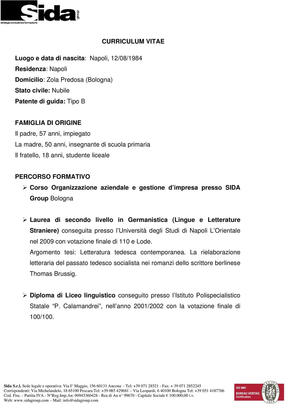 Laurea di secondo livello in Germanistica (Lingue e Letterature Straniere) conseguita presso l Università degli Studi di Napoli L Orientale nel 2009 con votazione finale di 110 e Lode.