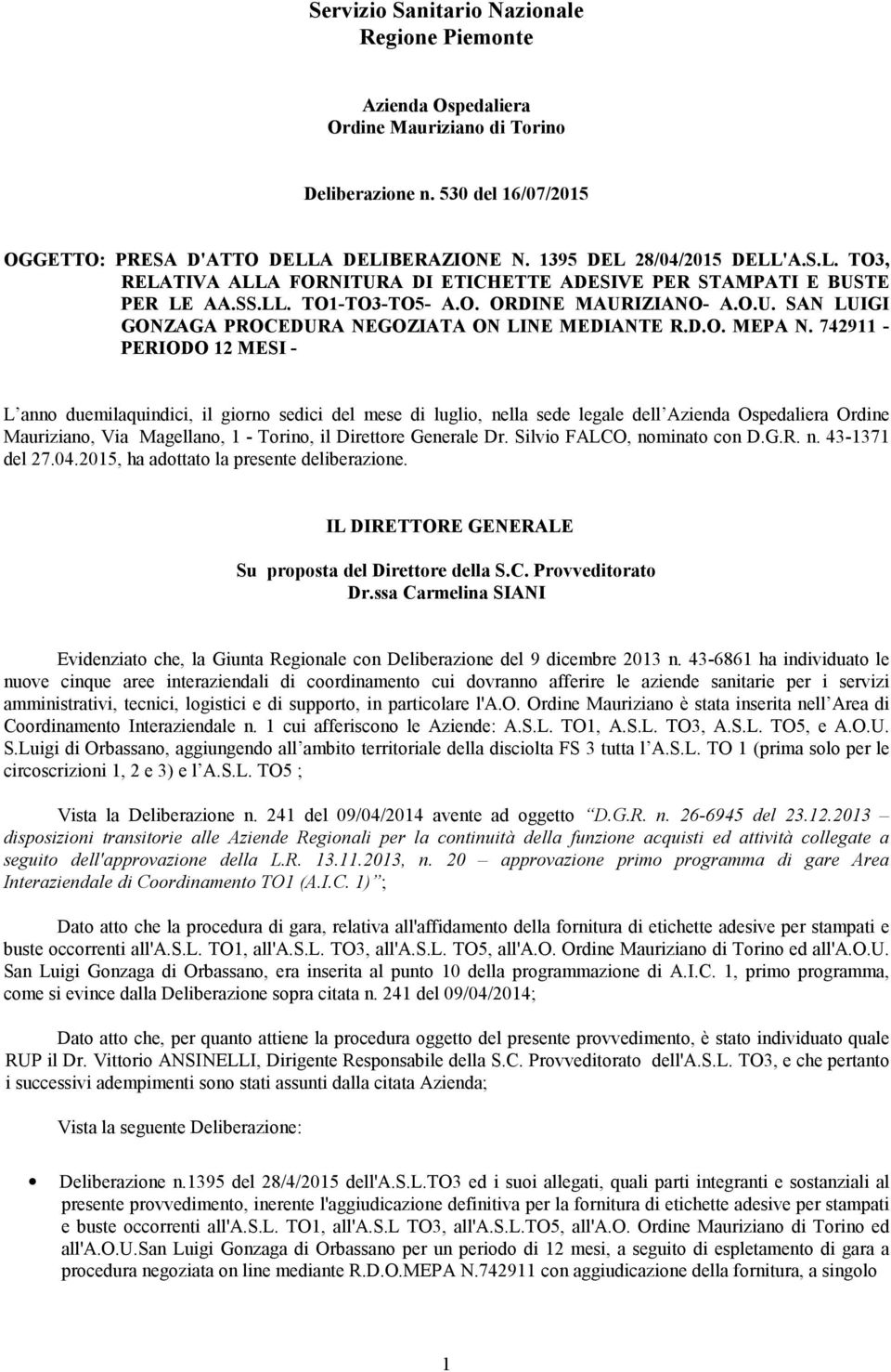 742911 - PERIODO 12 MESI - L anno duemilaquindici, il giorno sedici del mese di luglio, nella sede legale dell Azienda Ospedaliera Ordine Mauriziano, Via Magellano, 1 - Torino, il Direttore Generale