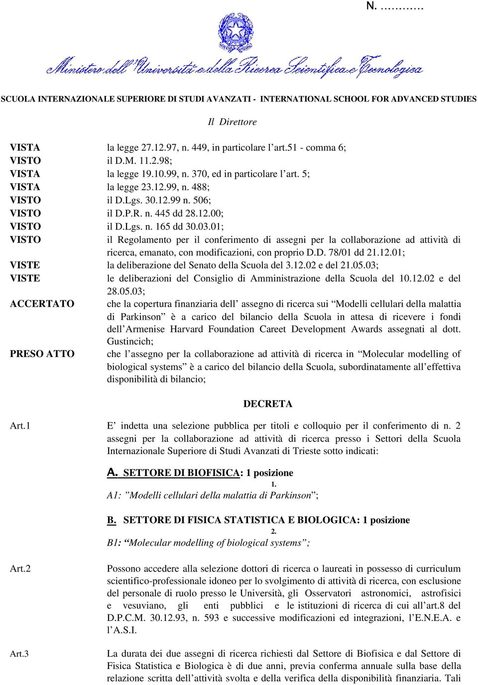 01; VISTO il Regolamento per il conferimento di assegni per la collaborazione ad attività di ricerca, emanato, con modificazioni, con proprio D.D. 78/01 dd 21.12.