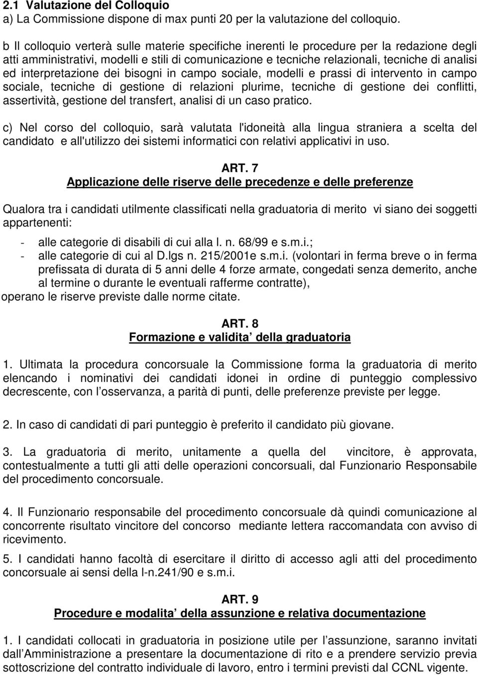 interpretazione dei bisogni in campo sociale, modelli e prassi di intervento in campo sociale, tecniche di gestione di relazioni plurime, tecniche di gestione dei conflitti, assertività, gestione del