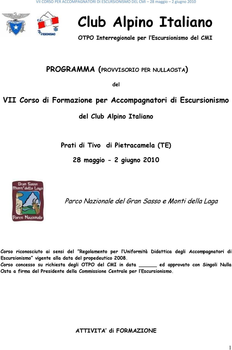 riconosciuto ai sensi del Regolamento per l Uniformità Didattica degli Accompagnatori di Escursionismo vigente alla data del propedeutico 2008.