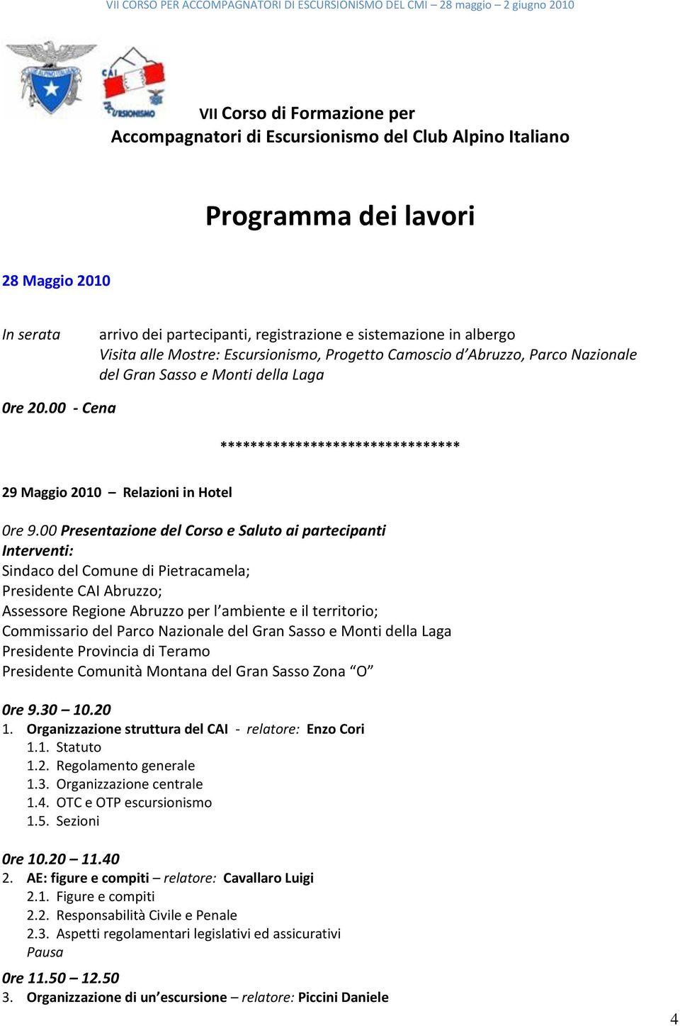 00 Presentazione del Corso e Saluto ai partecipanti Interventi: Sindaco del Comune di Pietracamela; Presidente CAI Abruzzo; Assessore Regione Abruzzo per l ambiente e il territorio; Commissario del