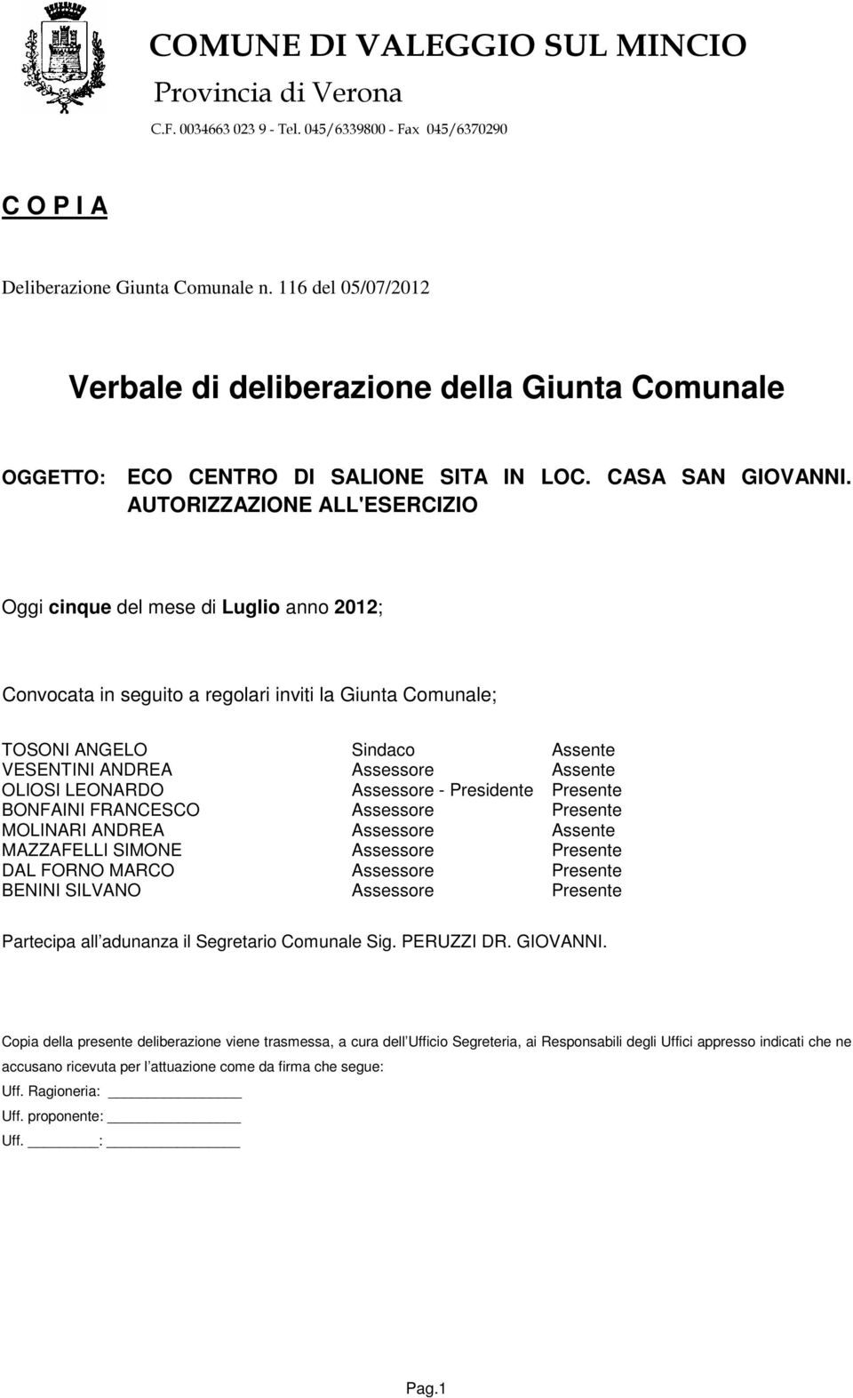 OLIOSI LEONARDO Assessore - Presidente Presente BONFAINI FRANCESCO Assessore Presente MOLINARI ANDREA Assessore Assente MAZZAFELLI SIMONE Assessore Presente DAL FORNO MARCO Assessore Presente BENINI