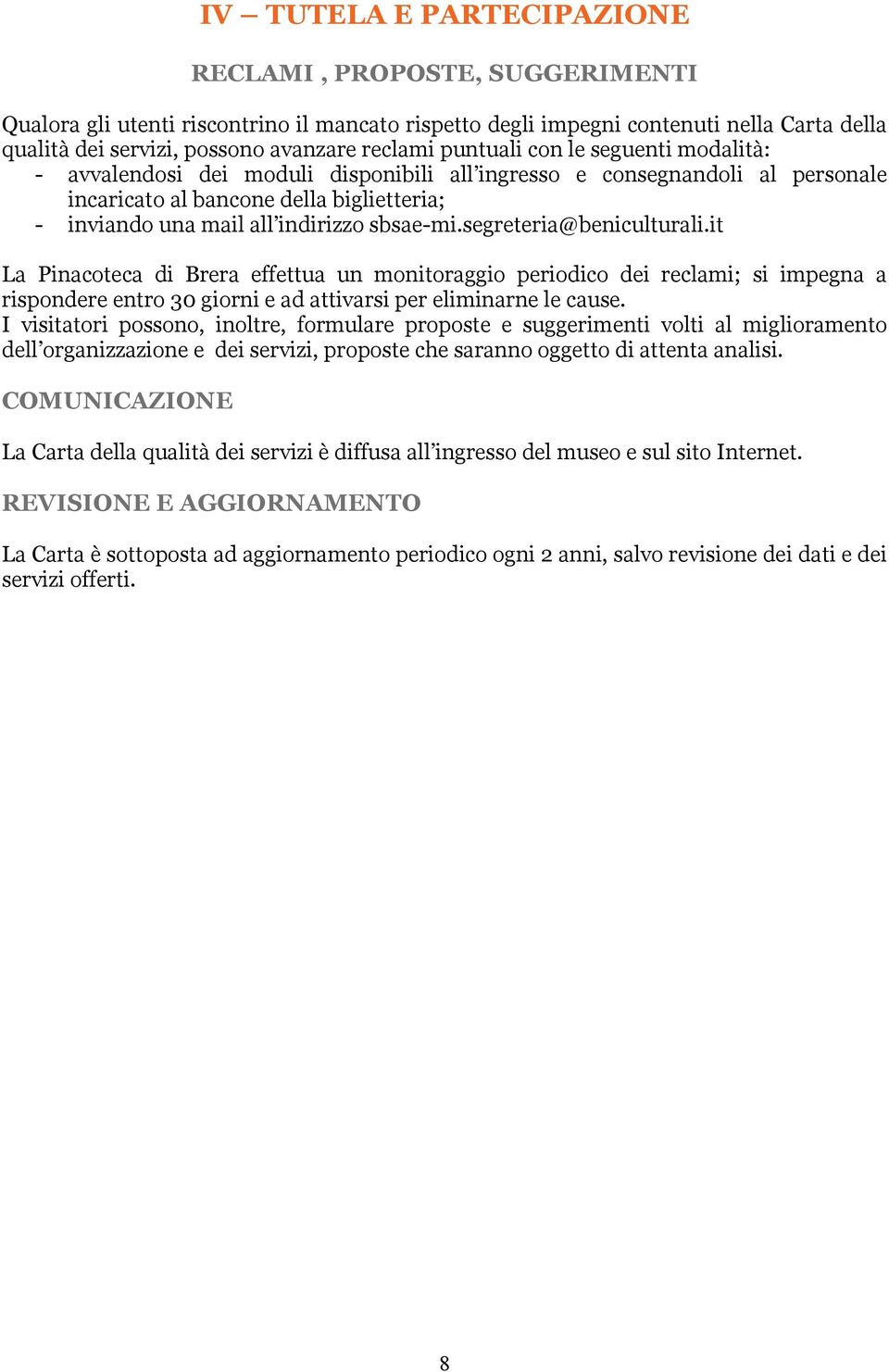 segreteria@beniculturali.it La Pinacoteca di Brera effettua un monitoraggio periodico dei reclami; si impegna a rispondere entro 30 giorni e ad attivarsi per eliminarne le cause.