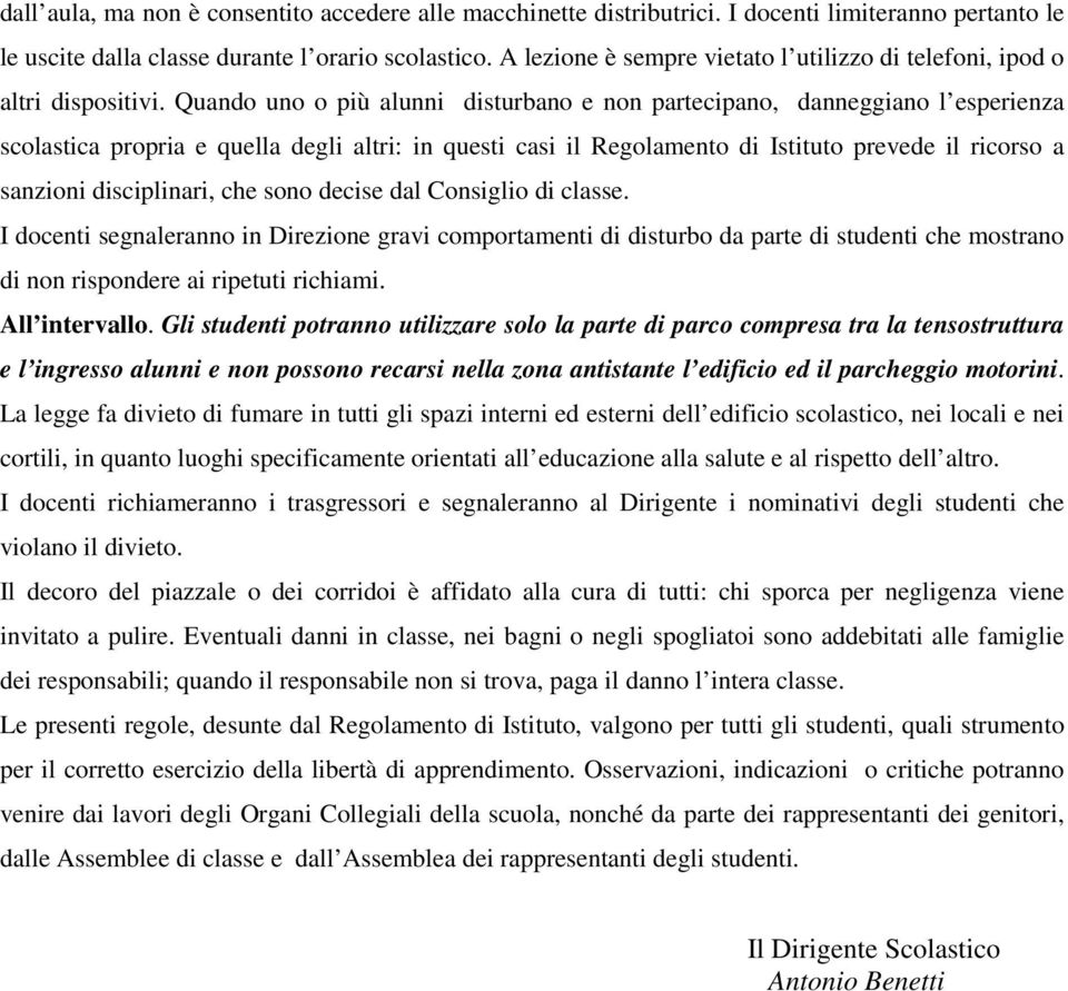 Quando uno o più alunni disturbano e non partecipano, danneggiano l esperienza scolastica propria e quella degli altri: in questi casi il Regolamento di Istituto prevede il ricorso a sanzioni