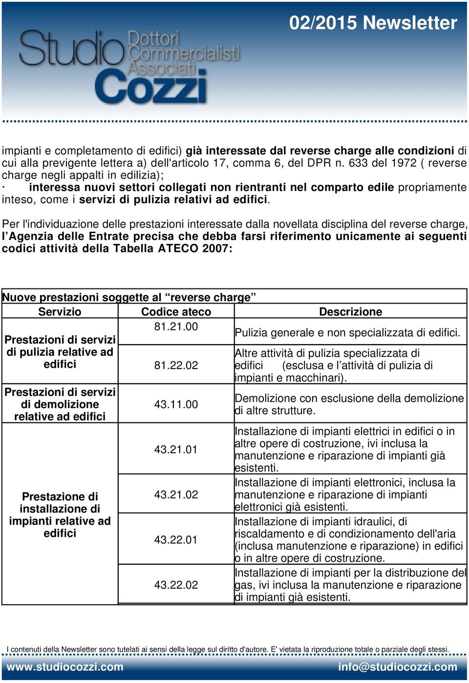 Per l'individuazione delle prestazioni interessate dalla novellata disciplina del reverse charge, l Agenzia delle Entrate precisa che debba farsi riferimento unicamente ai seguenti codici attività