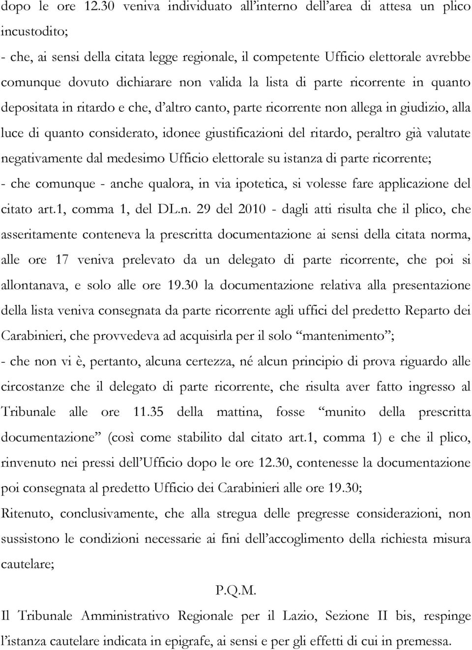 valida la lista di parte ricorrente in quanto depositata in ritardo e che, d altro canto, parte ricorrente non allega in giudizio, alla luce di quanto considerato, idonee giustificazioni del ritardo,