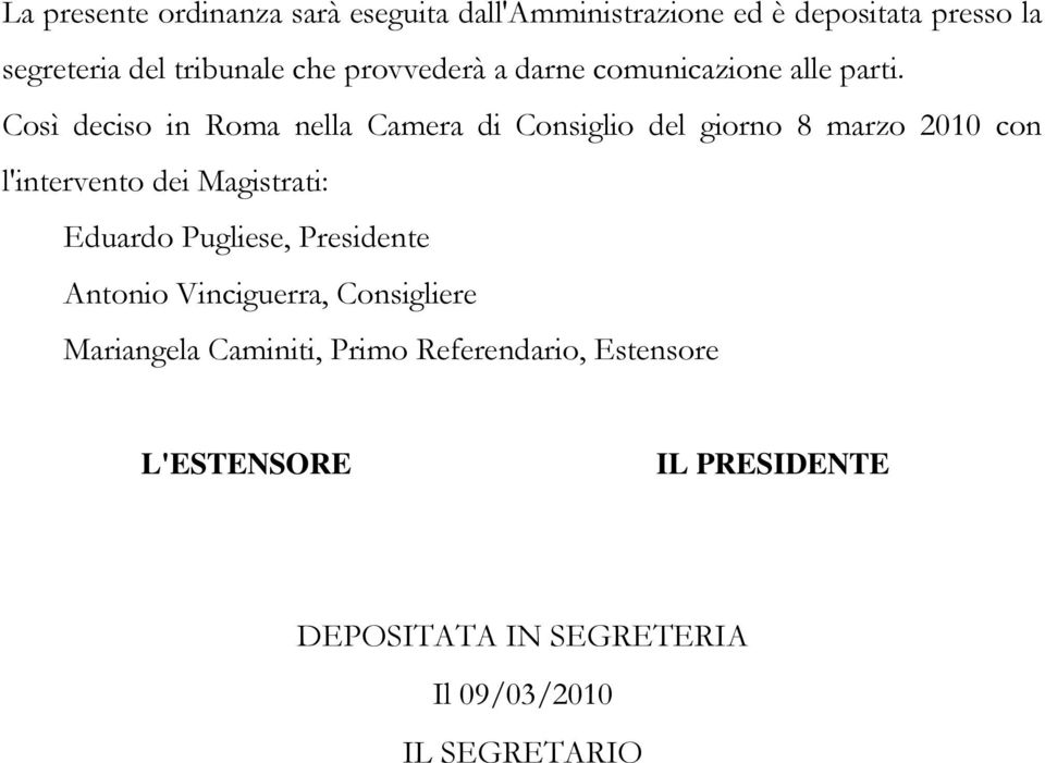 Così deciso in Roma nella Camera di Consiglio del giorno 8 marzo 2010 con l'intervento dei Magistrati: Eduardo