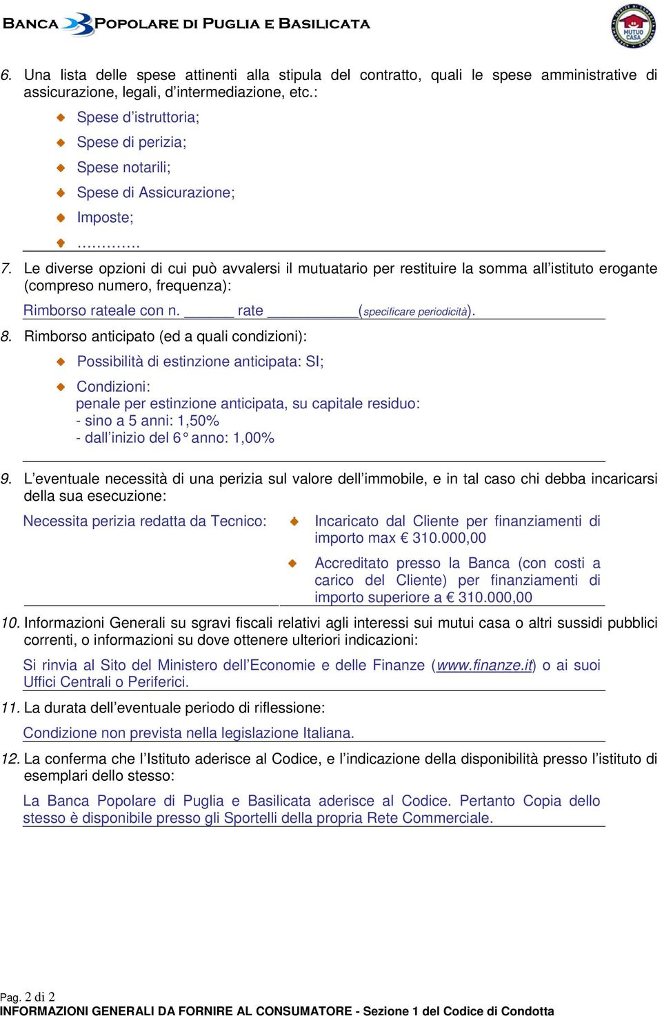 Le diverse opzioni di cui può avvalersi il mutuatario per restituire la somma all istituto erogante (compreso numero, frequenza): Rimborso rateale con n. rate (specificare periodicità). 8.