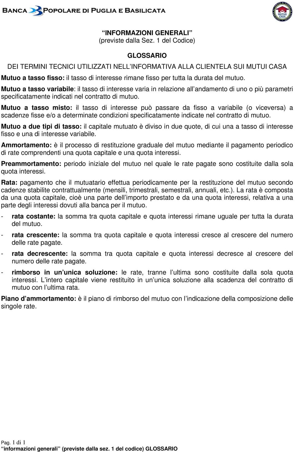 Mutuo a tasso variabile: il tasso di interesse varia in relazione all andamento di uno o più parametri specificatamente indicati nel contratto di mutuo.