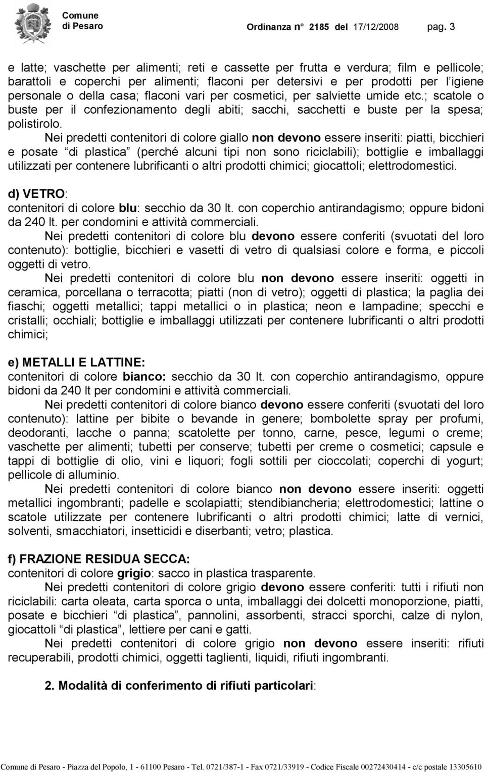 flaconi vari per cosmetici, per salviette umide etc.; scatole o buste per il confezionamento degli abiti; sacchi, sacchetti e buste per la spesa; polistirolo.