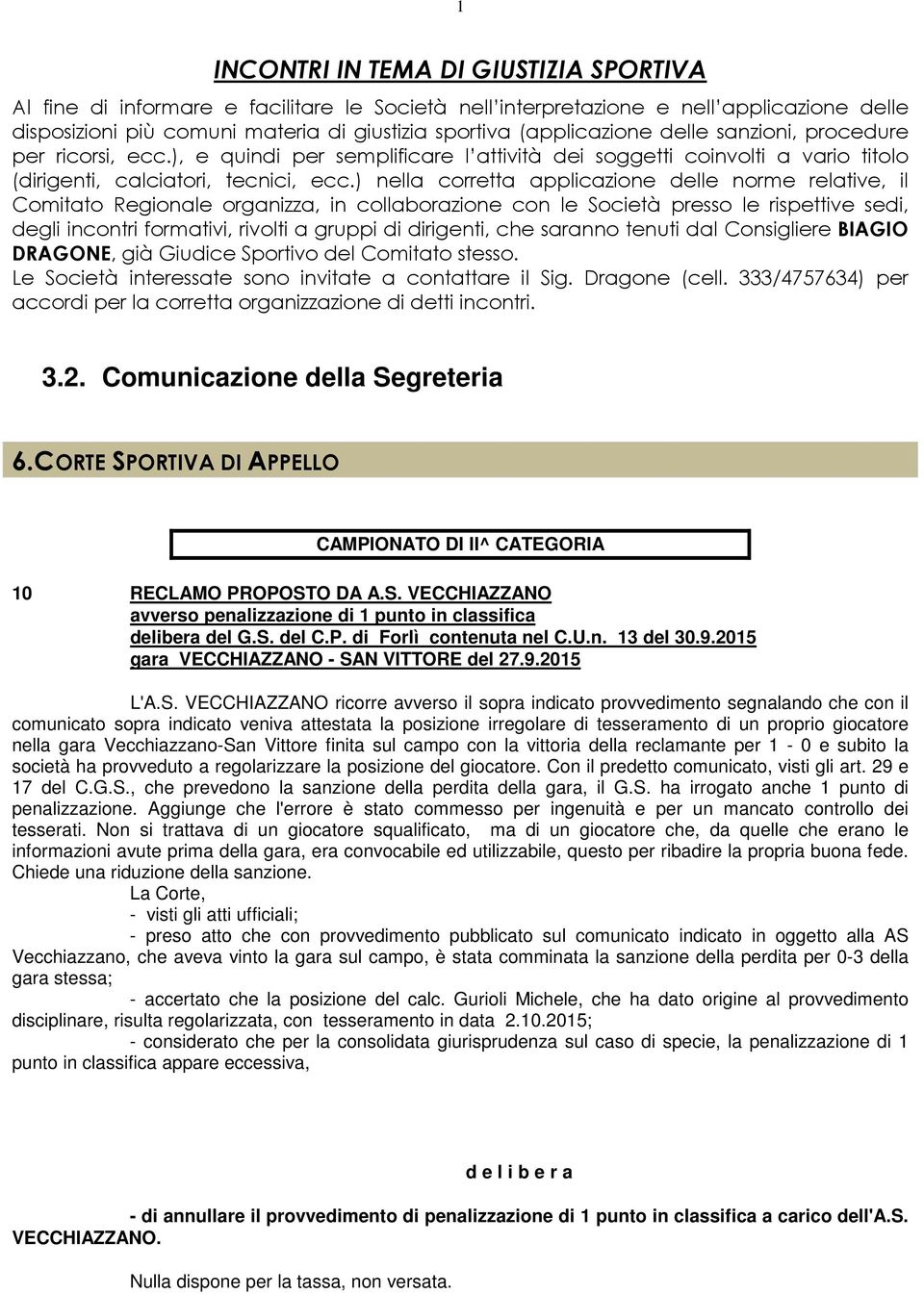 ) nella corretta applicazione delle norme relative, il Comitato Regionale organizza, in collaborazione con le Società presso le rispettive sedi, degli incontri formativi, rivolti a gruppi di