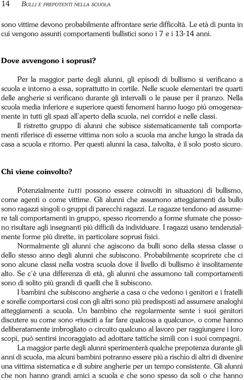 Nelle scuole elementari tre quarti delle angherie si verificano durante gli intervalli o le pause per il pranzo.