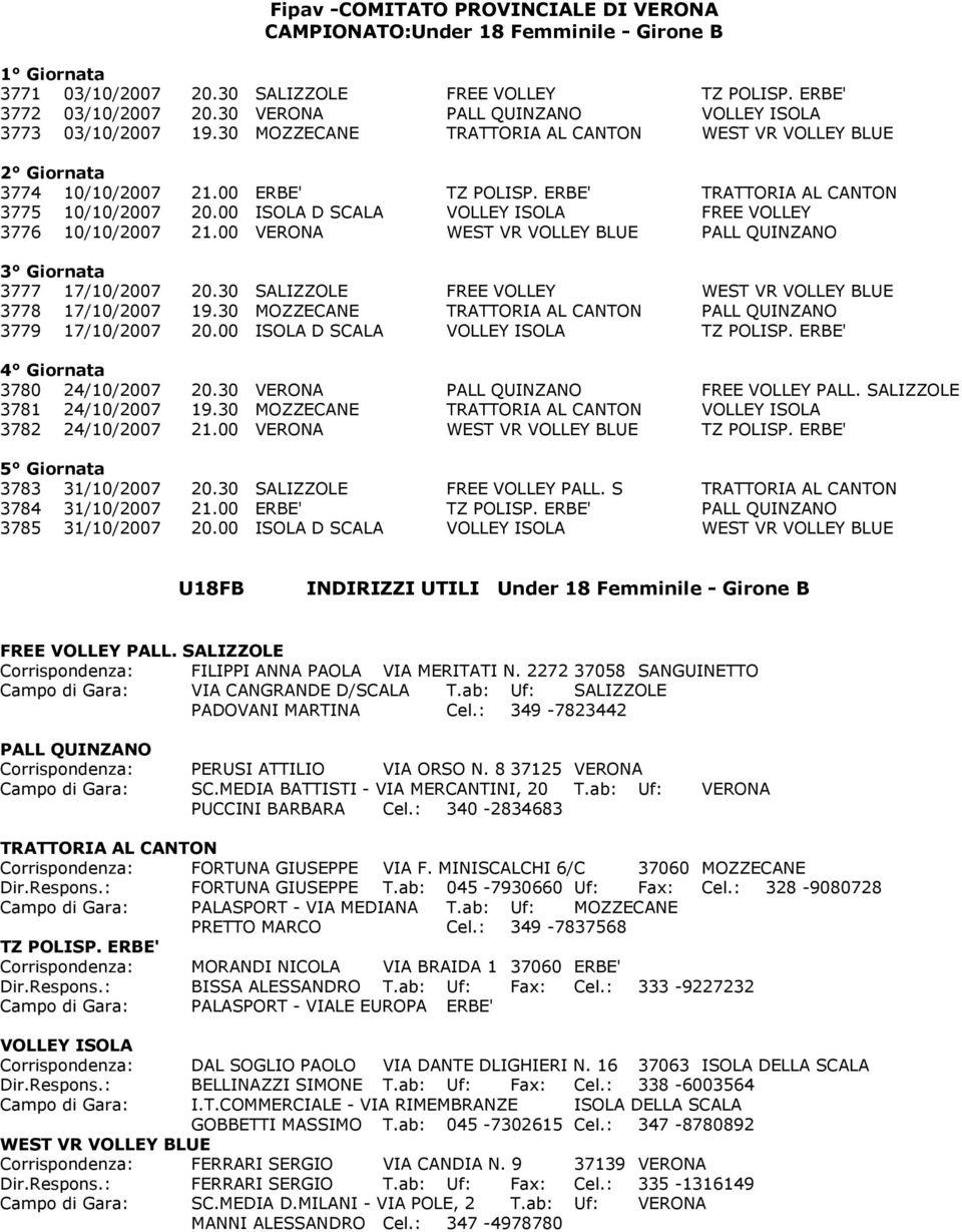 00 VERONA WEST VR VOLLEY BLUE PALL QUINZANO 3777 17/10/2007 20.30 SALIZZOLE FREE VOLLEY WEST VR VOLLEY BLUE 3778 17/10/2007 19.30 MOZZECANE TRATTORIA AL CANTON PALL QUINZANO 3779 17/10/2007 20.