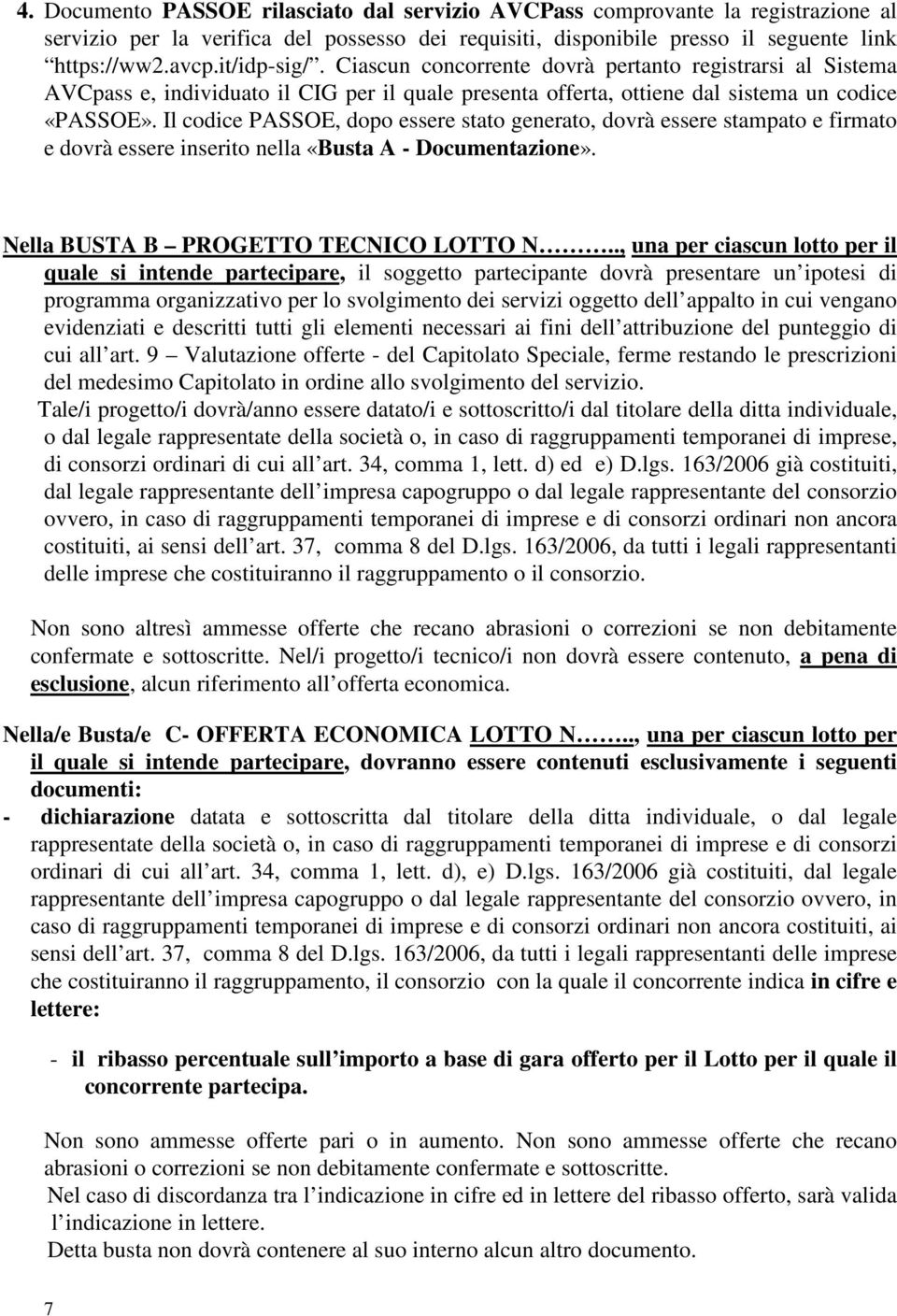 Il codice PASSOE, dopo essere stato generato, dovrà essere stampato e firmato e dovrà essere inserito nella «Busta A - Documentazione». Nella BUSTA B PROGETTO TECNICO LOTTO N.