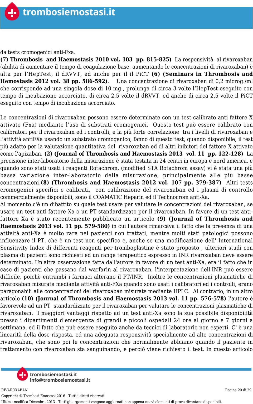 (Seminars in Thrombosis and Hemostasis 2012 vol. 38 pp. 586-592). Una concentrazione di rivaroxaban di 0,2 microg./ml che corrisponde ad una singola dose di 10 mg.