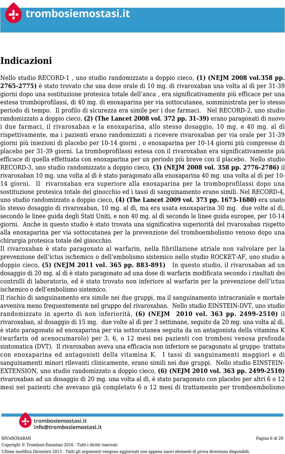 di enoxaparina per via sottocutanea, somministrata per lo stesso periodo di tempo. Il profilo di sicurezza era simile per i due farmaci.