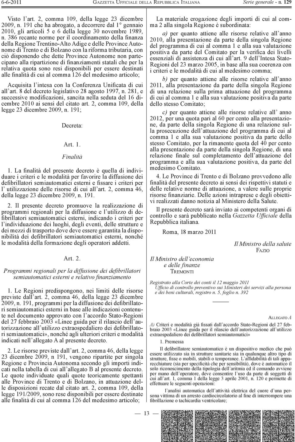 Province Autonome non partecipano alla ripartizione di finanziamenti statali che per la relativa quota sono resi disponibili per essere destinati alle finalità di cui al comma 126 del medesimo