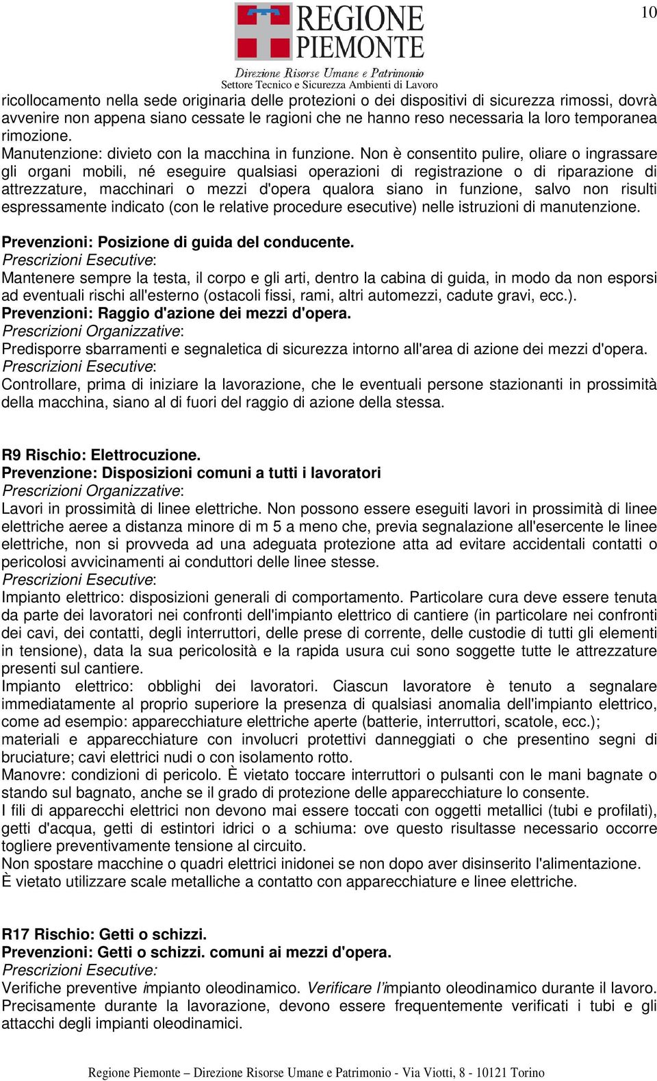 Non è consentito pulire, oliare o ingrassare gli organi mobili, né eseguire qualsiasi operazioni di registrazione o di riparazione di attrezzature, macchinari o mezzi d'opera qualora siano in