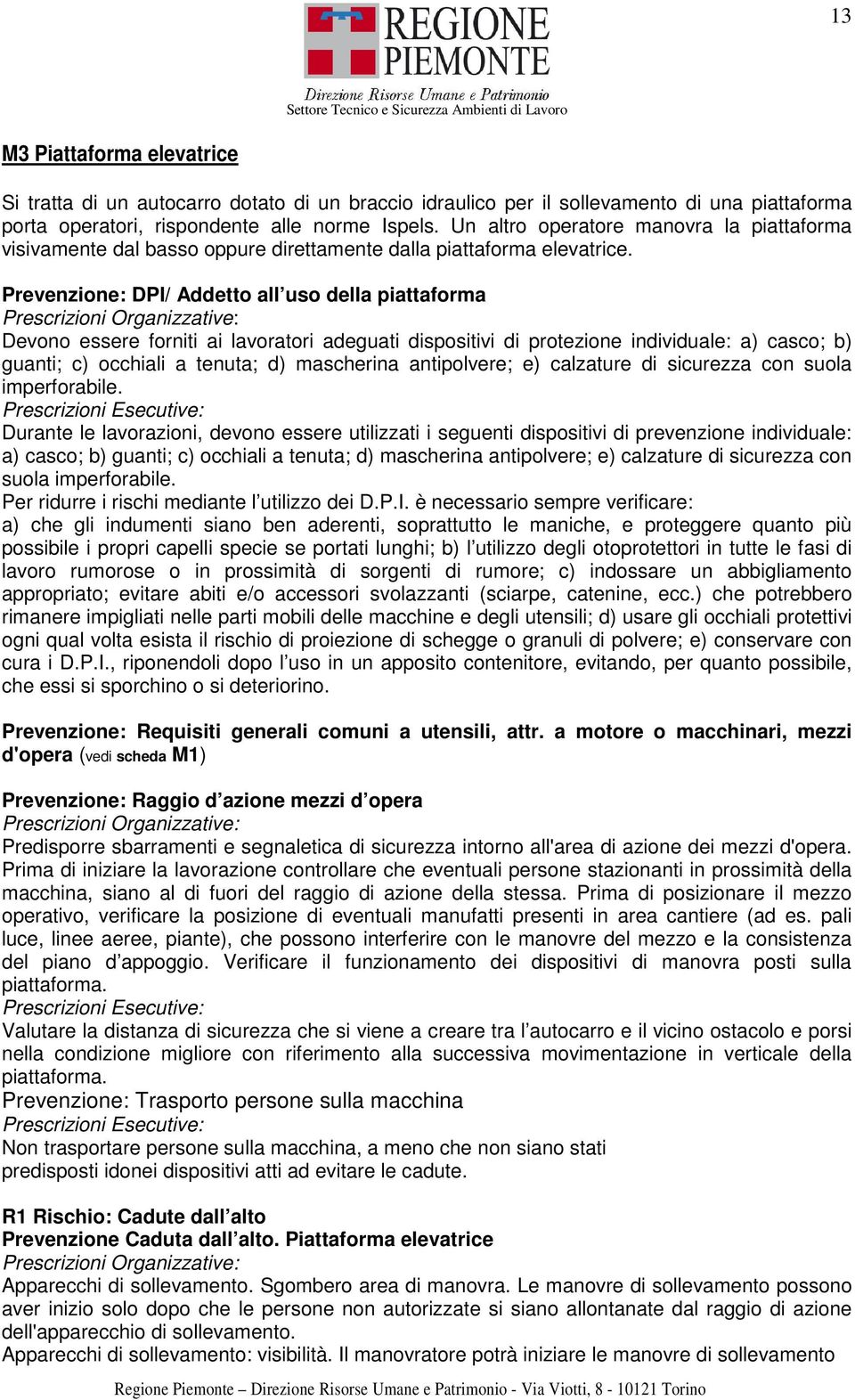 Prevenzione: DPI/ Addetto all uso della piattaforma Devono essere forniti ai lavoratori adeguati dispositivi di protezione individuale: a) casco; b) guanti; c) occhiali a tenuta; d) mascherina