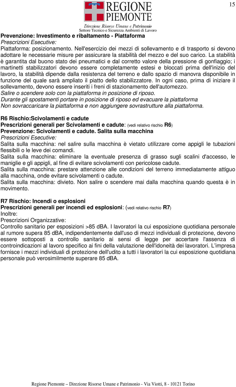 La stabilità è garantita dal buono stato dei pneumatici e dal corretto valore della pressione di gonfiaggio; i martinetti stabilizzatori devono essere completamente estesi e bloccati prima