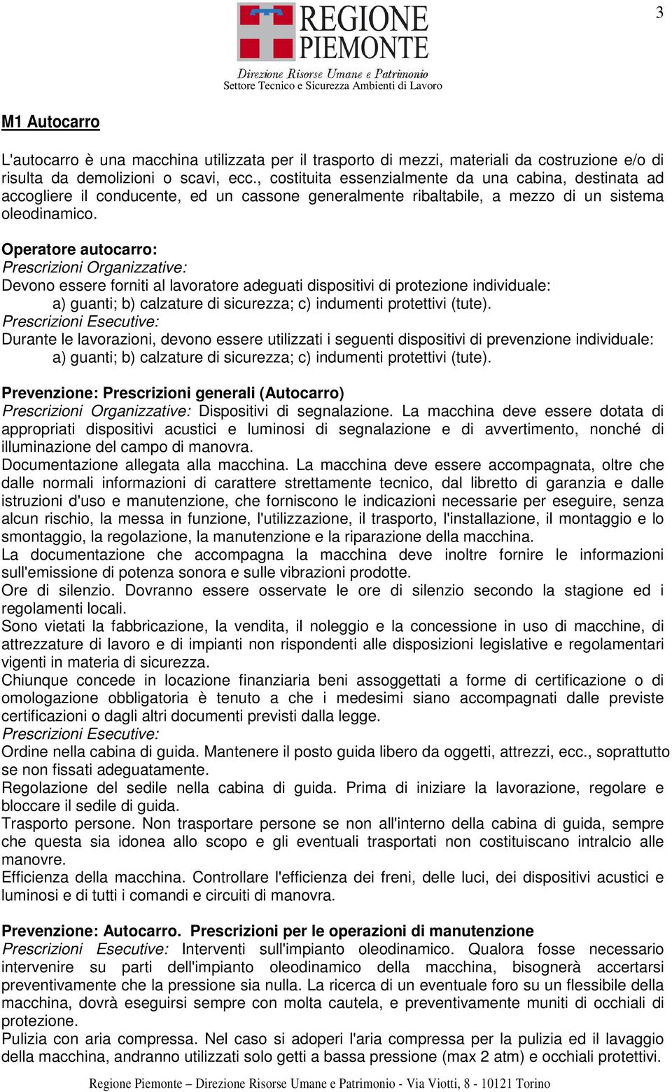 Operatore autocarro: Devono essere forniti al lavoratore adeguati dispositivi di protezione individuale: a) guanti; b) calzature di sicurezza; c) indumenti protettivi (tute).