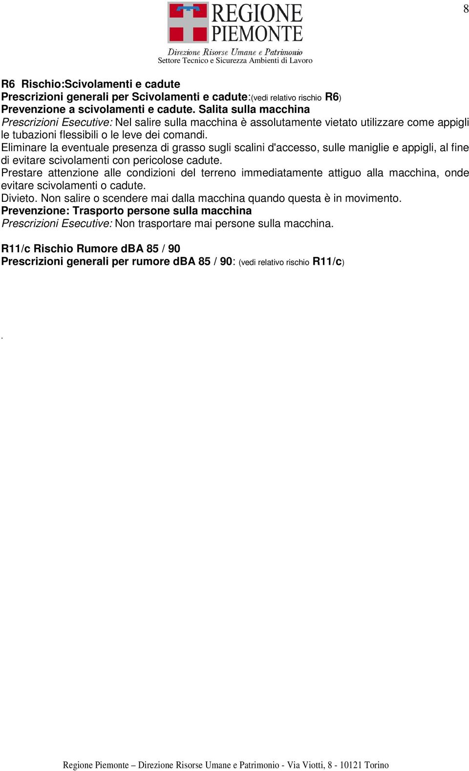 Eliminare la eventuale presenza di grasso sugli scalini d'accesso, sulle maniglie e appigli, al fine di evitare scivolamenti con pericolose cadute.