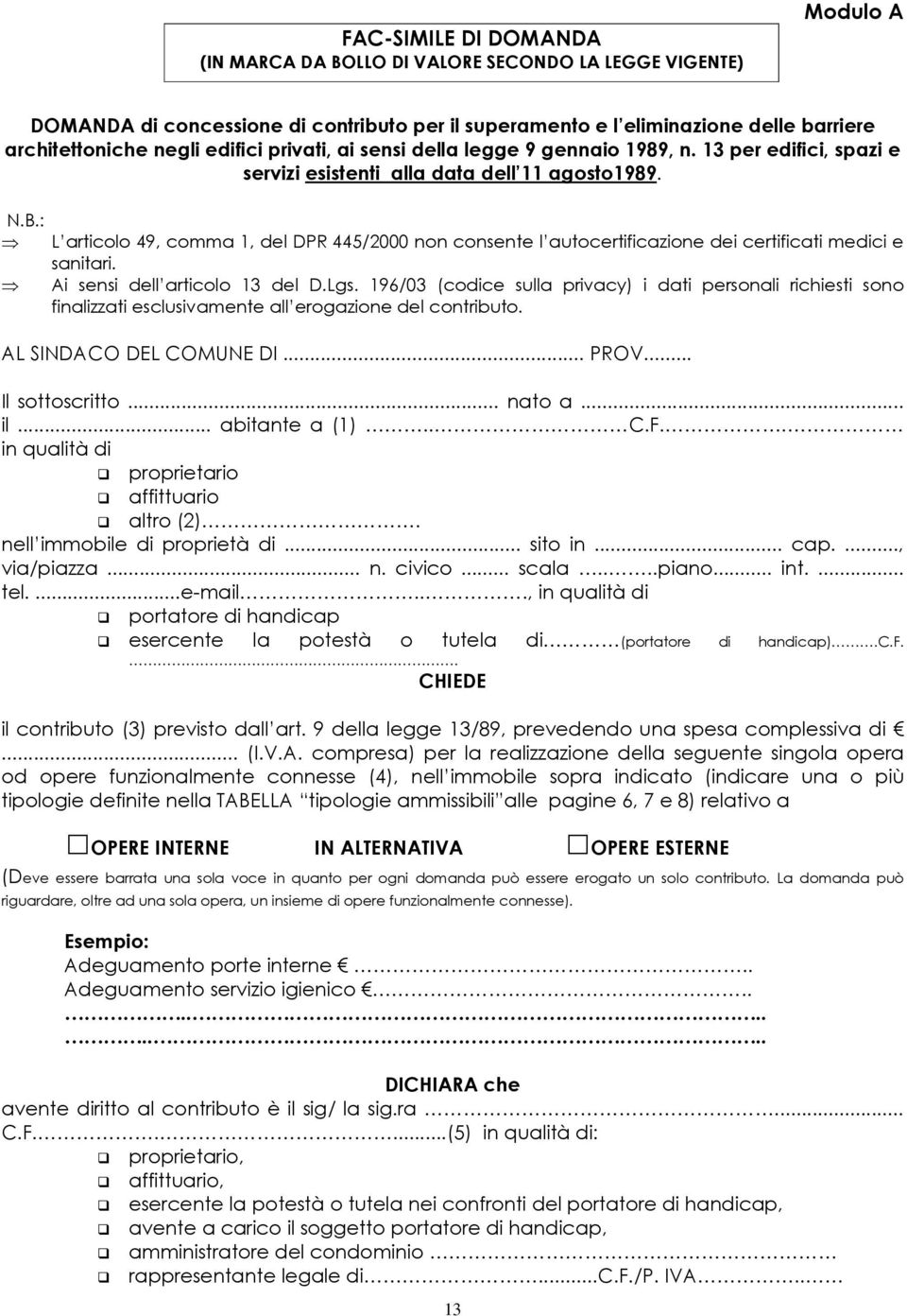 : L articolo 49, comma 1, del DPR 445/2000 non consente l autocertificazione dei certificati medici e sanitari. Ai sensi dell articolo 13 del D.Lgs.