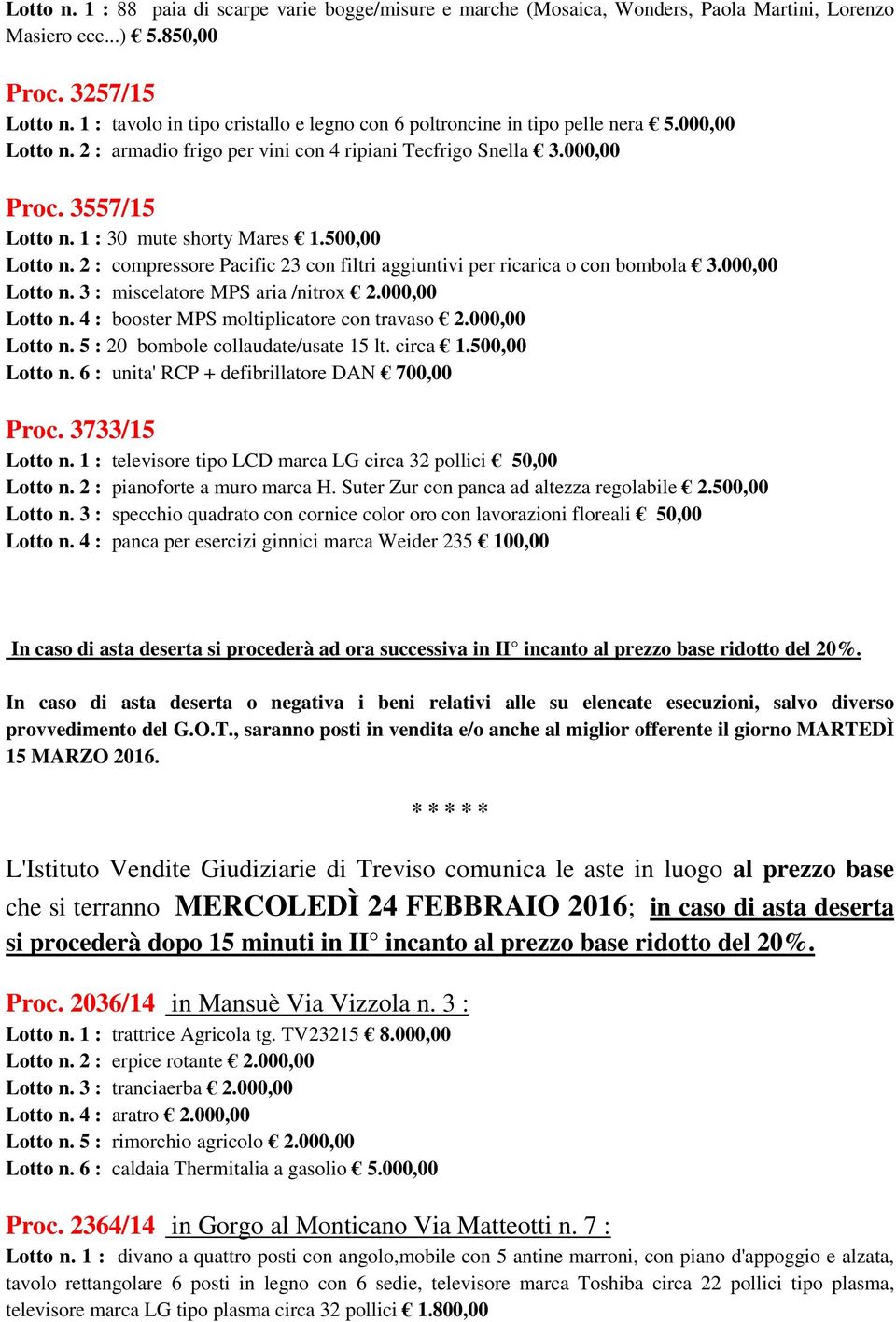 1 : 30 mute shorty Mares 1.500,00 Lotto n. 2 : compressore Pacific 23 con filtri aggiuntivi per ricarica o con bombola 3.000,00 Lotto n. 3 : miscelatore MPS aria /nitrox 2.000,00 Lotto n. 4 : booster MPS moltiplicatore con travaso 2.