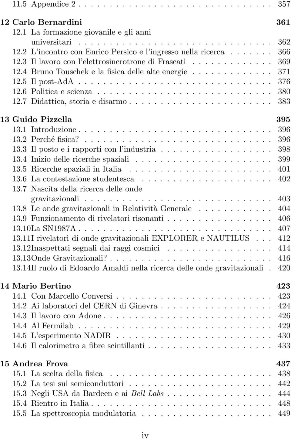 .. 383 13 Guido Pizzella 395 13.1Introduzione... 396 13.2 Perché fisica?... 396 13.3 Il posto e i rapporti con l industria......... 398 13.4Iniziodellericerchespaziali... 399 13.