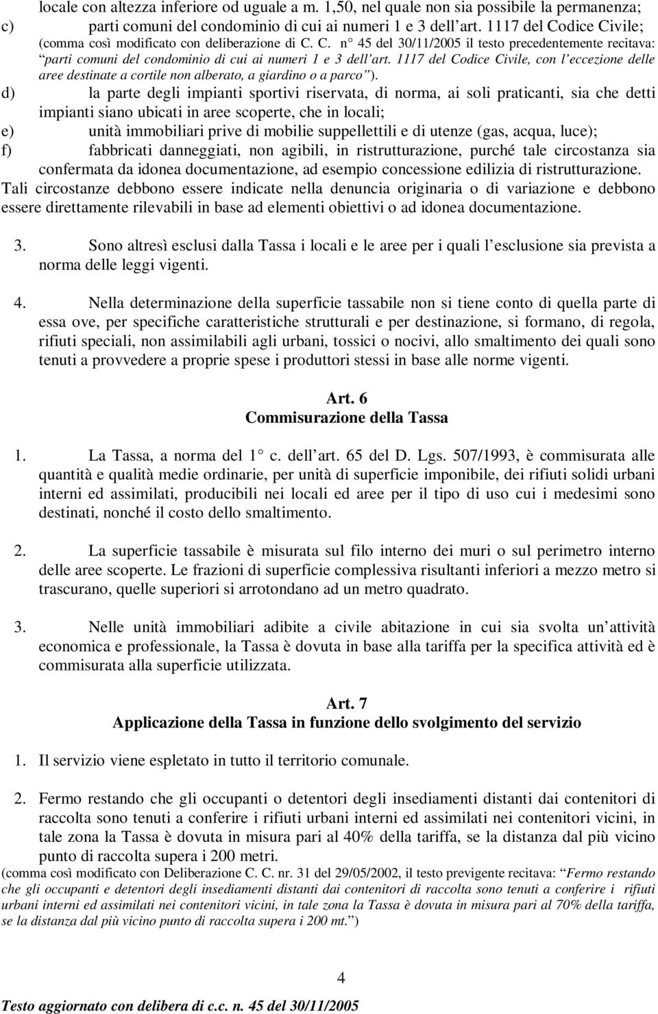 1117 del Codice Civile, con l eccezione delle aree destinate a cortile non alberato, a giardino o a parco ).