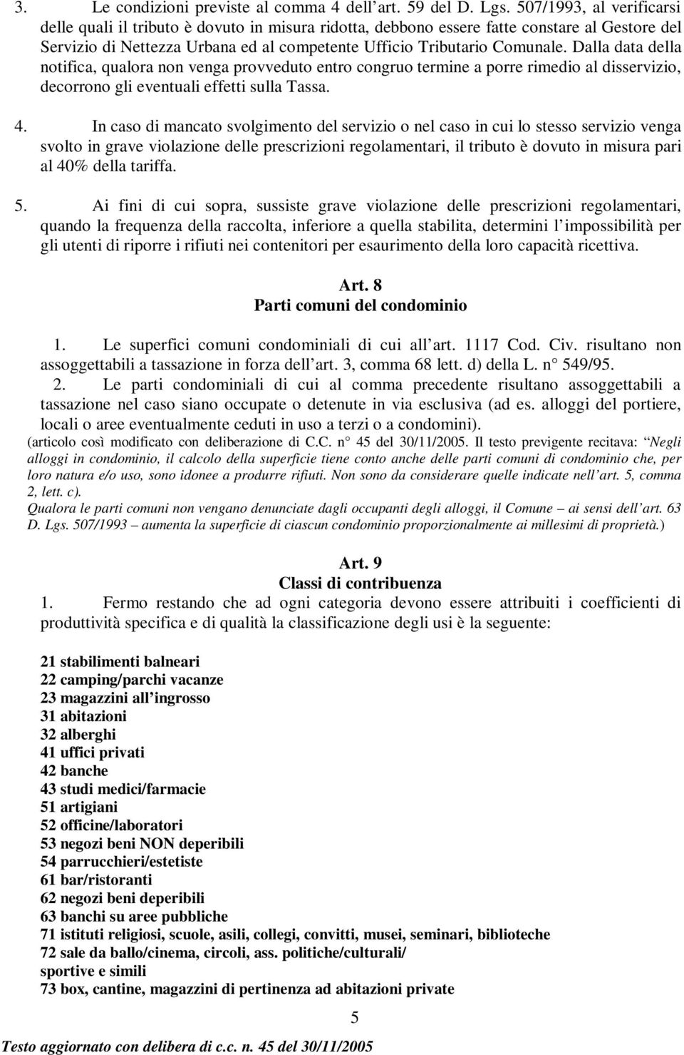 Dalla data della notifica, qualora non venga provveduto entro congruo termine a porre rimedio al disservizio, decorrono gli eventuali effetti sulla Tassa. 4.