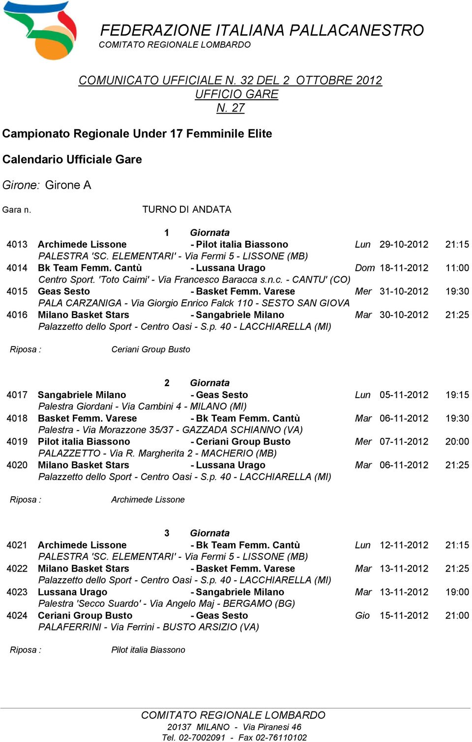 Varese Mer 31-10-2012 19:30 4016 Milano Basket Stars - Sangabriele Milano Mar 30-10-2012 21:25 Ceriani Group Busto 2 Giornata 4017 Sangabriele Milano - Geas Sesto Lun 05-11-2012 19:15 4018 Basket