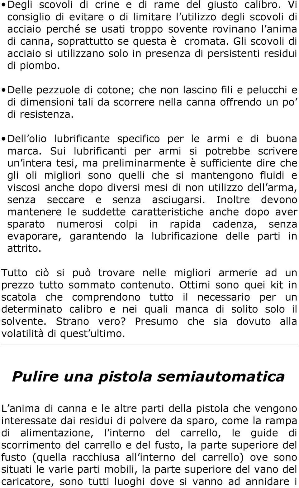 Gli scovoli di acciaio si utilizzano solo in presenza di persistenti residui di piombo.