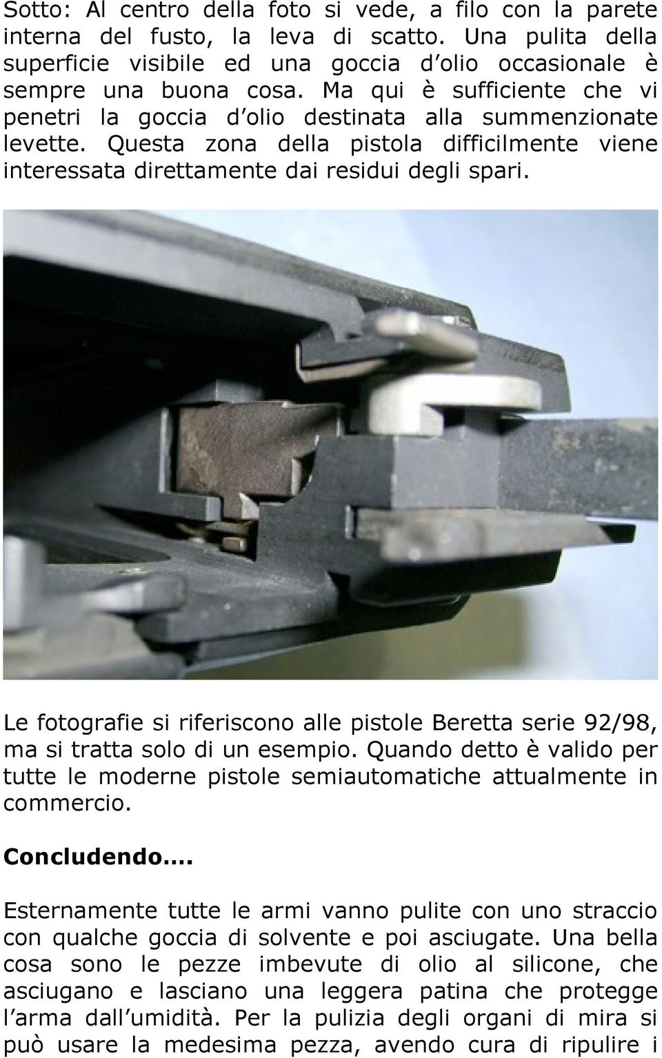 Le fotografie si riferiscono alle pistole Beretta serie 92/98, ma si tratta solo di un esempio. Quando detto è valido per tutte le moderne pistole semiautomatiche attualmente in commercio.