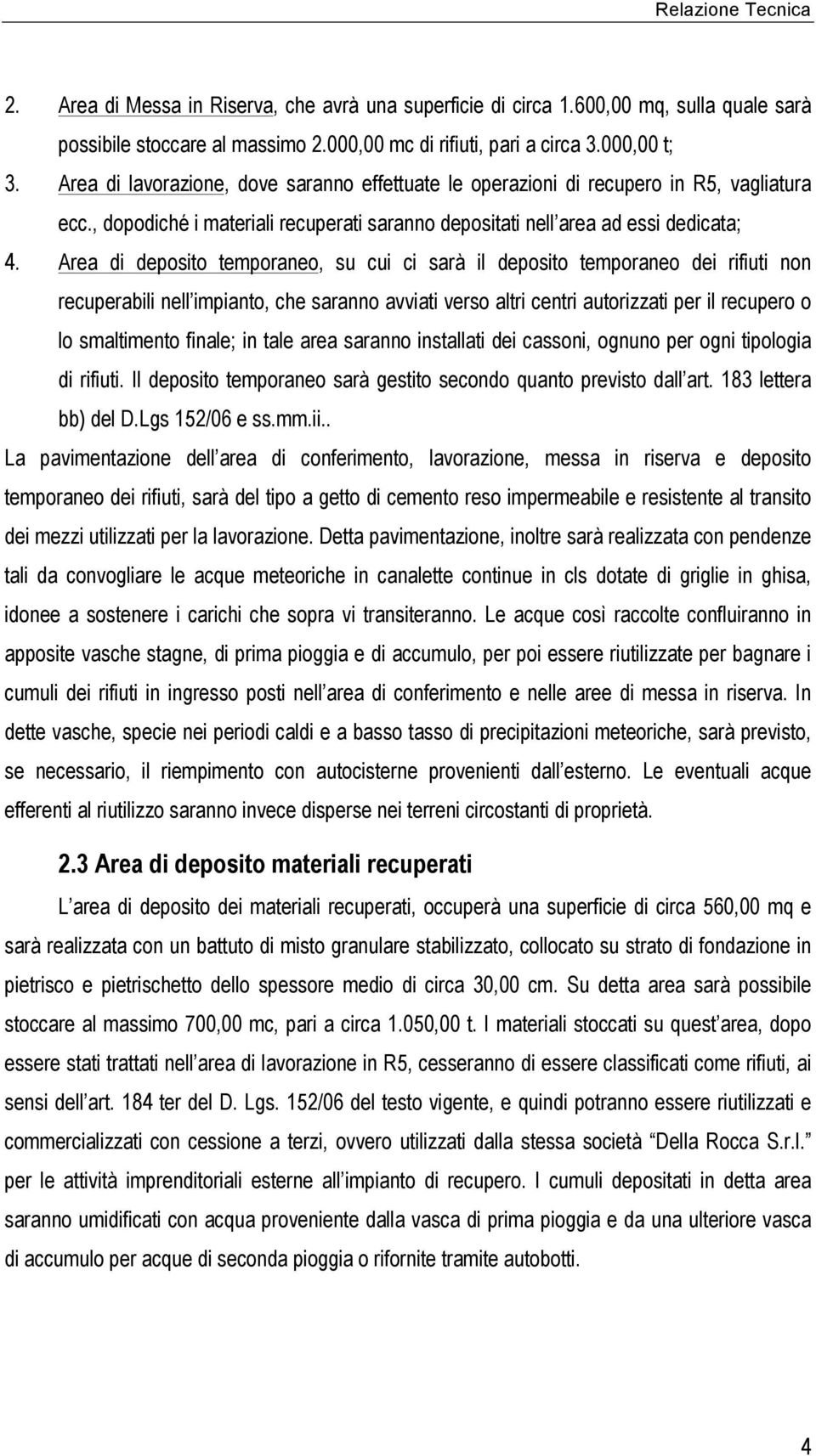 Area di deposito temporaneo, su cui ci sarà il deposito temporaneo dei rifiuti non recuperabili nell impianto, che saranno avviati verso altri centri autorizzati per il recupero o lo smaltimento