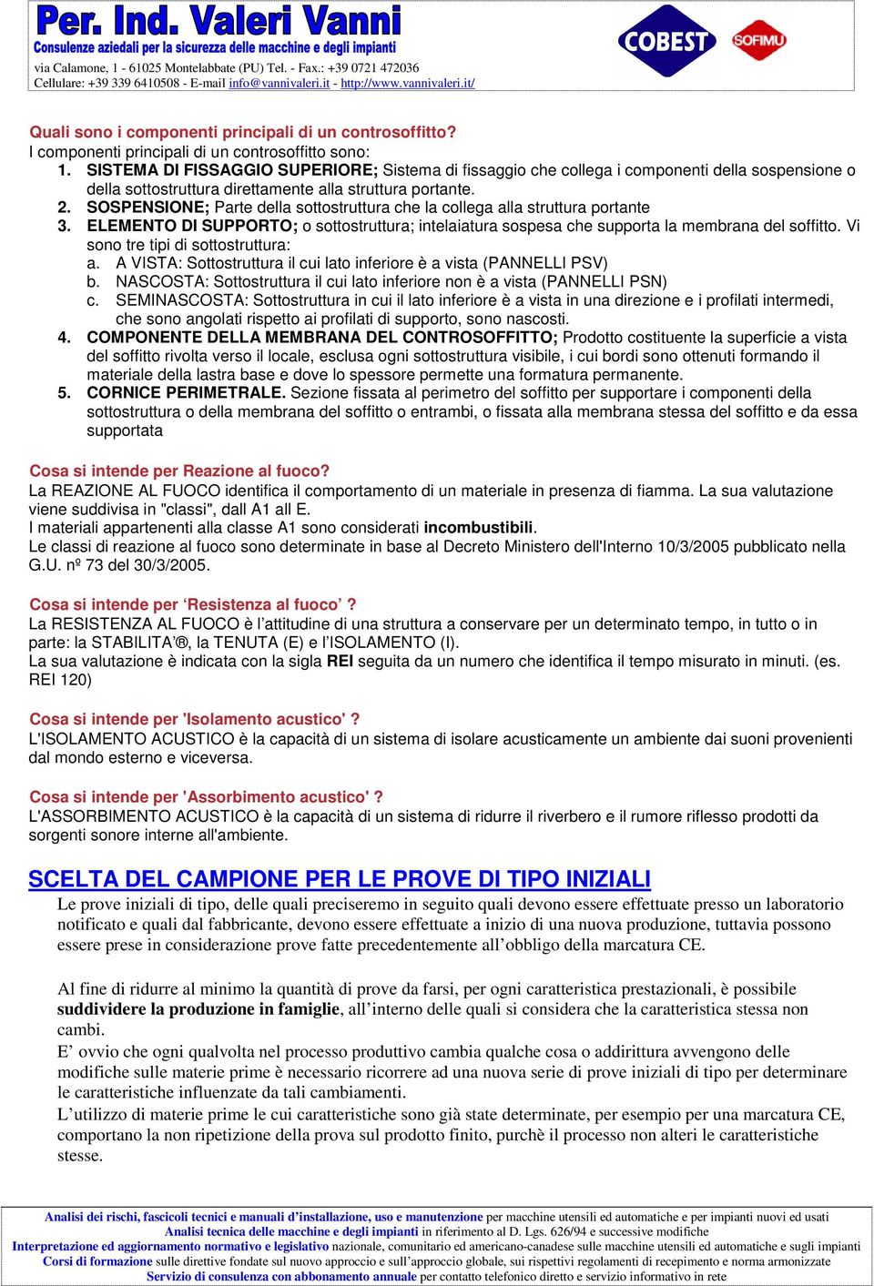 SISTEMA DI FISSAGGIO SUPERIORE; Sistema di fissaggio che collega i componenti della sospensione o della sottostruttura direttamente alla struttura portante. 2.