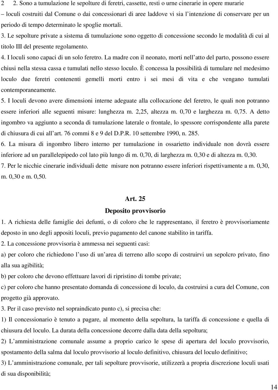 4. I loculi sono capaci di un solo feretro. La madre con il neonato, morti nell atto del parto, possono essere chiusi nella stessa cassa e tumulati nello stesso loculo.