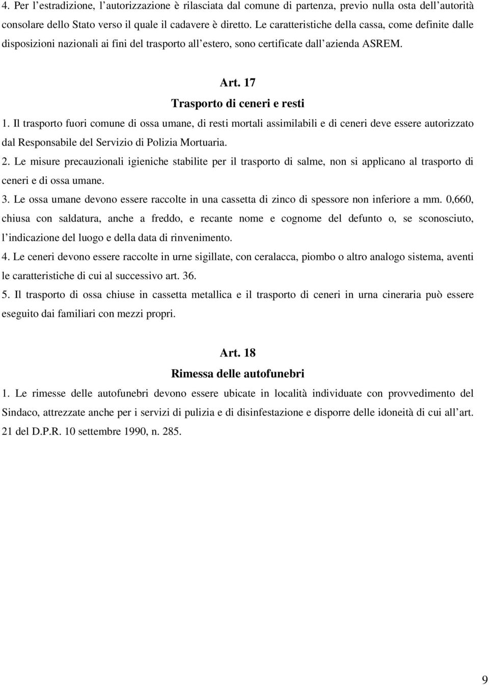 Il trasporto fuori comune di ossa umane, di resti mortali assimilabili e di ceneri deve essere autorizzato dal Responsabile del Servizio di Polizia Mortuaria. 2.