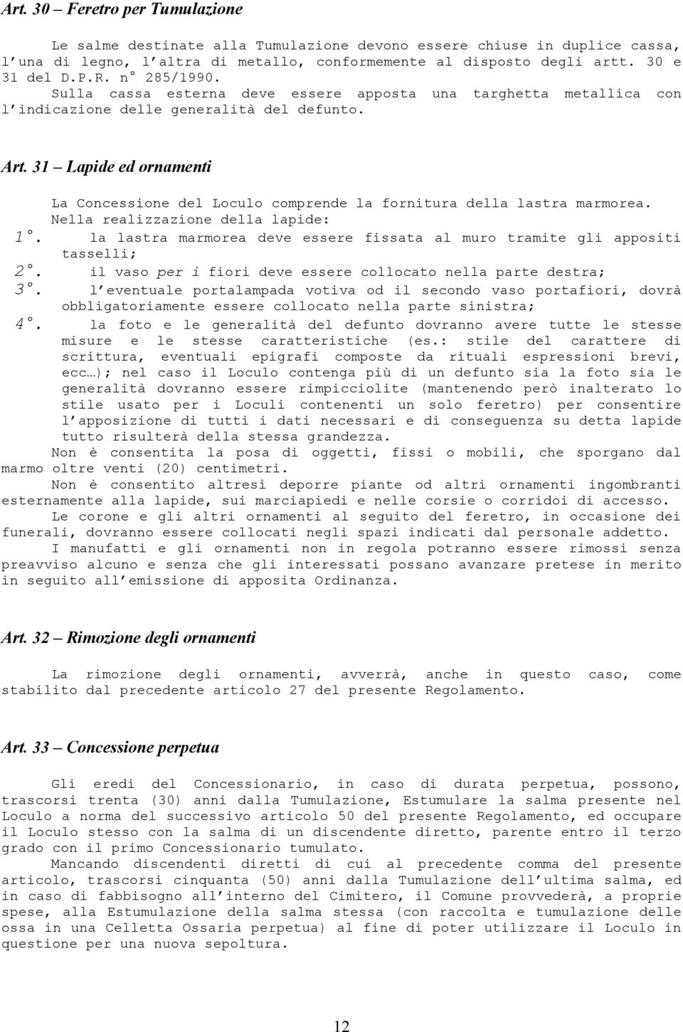 31 Lapide ed ornamenti La Concessione del Loculo comprende la fornitura della lastra marmorea. Nella realizzazione della lapide: 1.