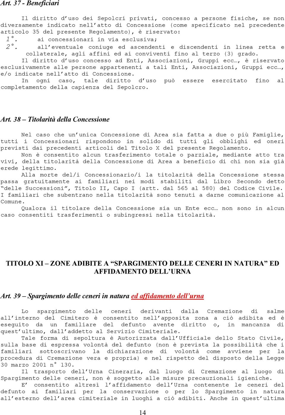 all eventuale coniuge ed ascendenti e discendenti in linea retta e collaterale, agli affini ed ai conviventi fino al terzo (3) grado.