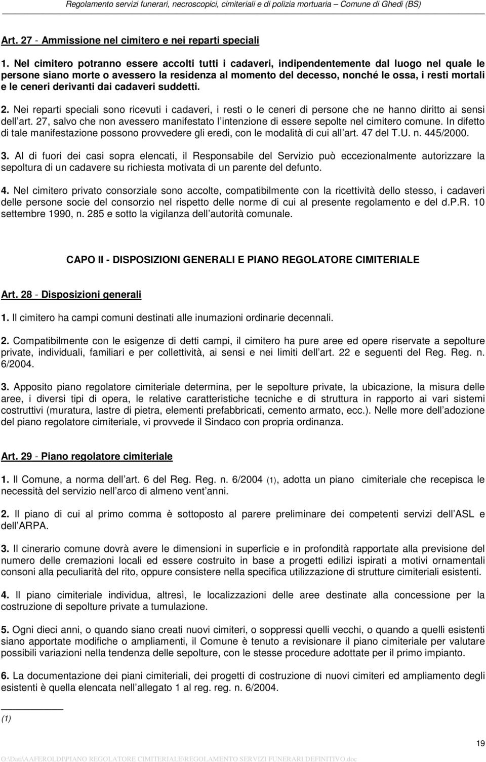 le ceneri derivanti dai cadaveri suddetti. 2. Nei reparti speciali sono ricevuti i cadaveri, i resti o le ceneri di persone che ne hanno diritto ai sensi dell art.